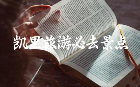 凯里旅游必去景点有哪些 贵州凯里旅游必去景点推荐