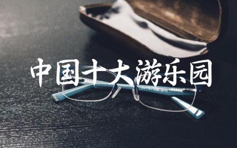 中国十大游乐园包括哪些 游乐园品牌排行榜前十名