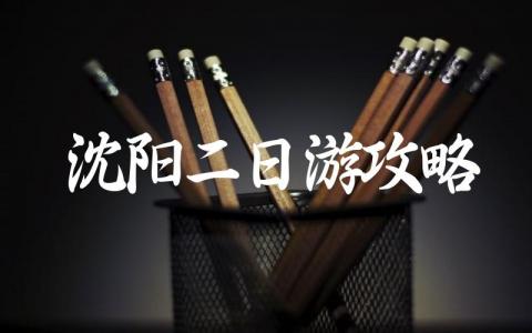 沈阳二日游攻略大全 沈阳周边自驾游二日游推荐