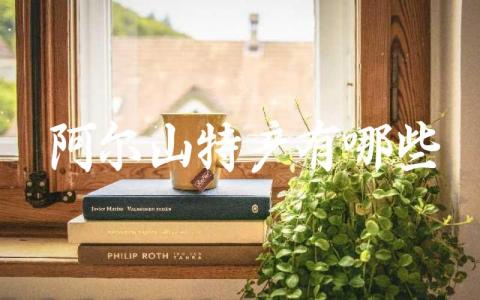 阿尔山特产有哪些推荐 阿尔山市的特产有什么特点